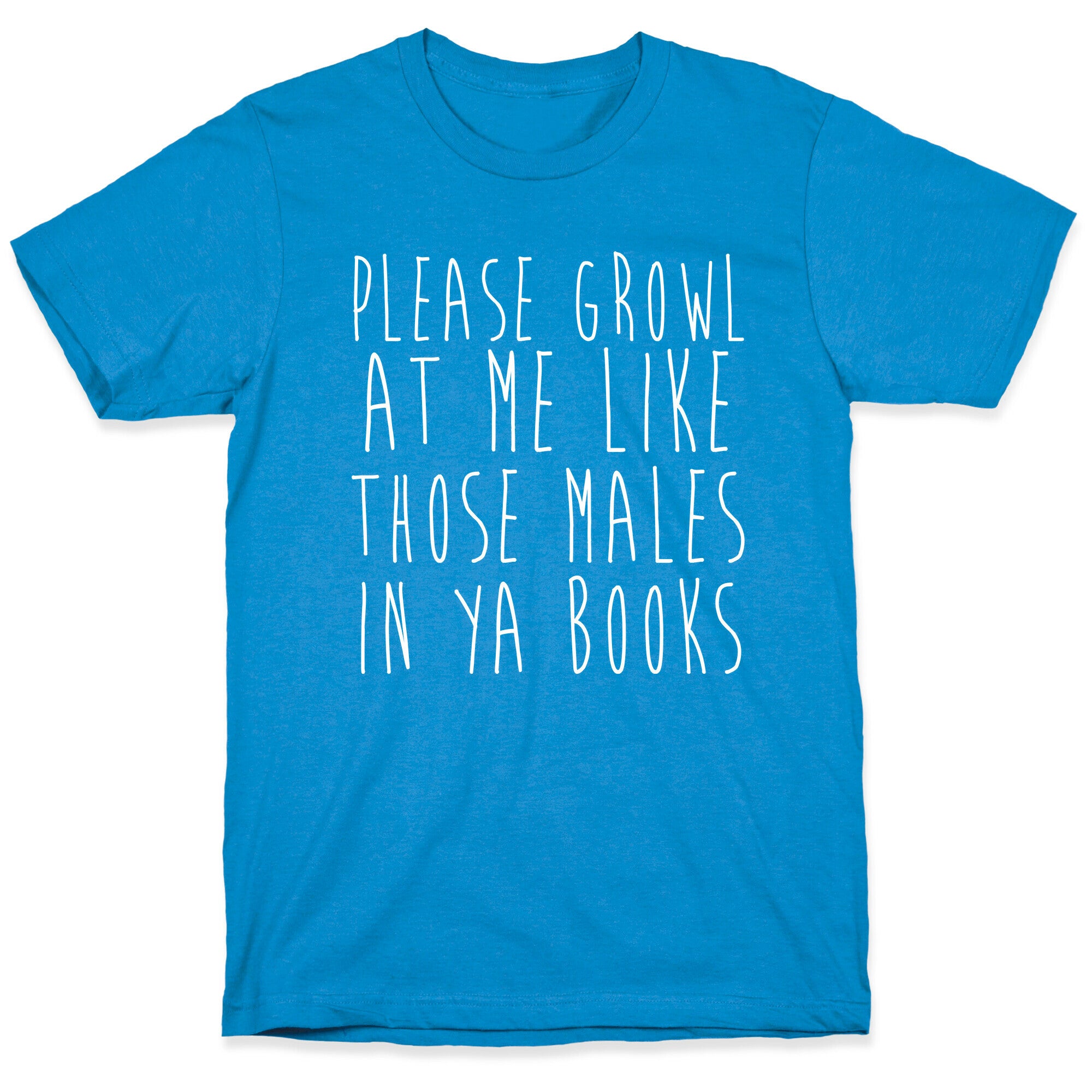 Please Growl at Me Like Those Males in YA T-Shirt